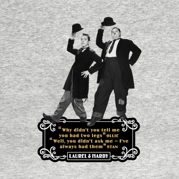 Laurel & Hardy Quotes: 'Why Didn't You Tell Me You Had Two Legs Ollie' 'Well You Didn't Ask Me, I've Always Had Them Stan' by PLAYDIGITAL2020